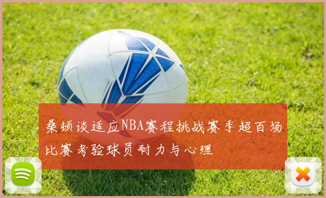 桑顿谈适应NBA赛程挑战赛季超百场比赛考验球员耐力与心理